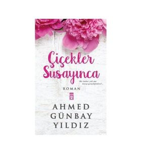 ÇİÇEKLER SUSAYINCA - AHMED GÜNBAY YILDIZ