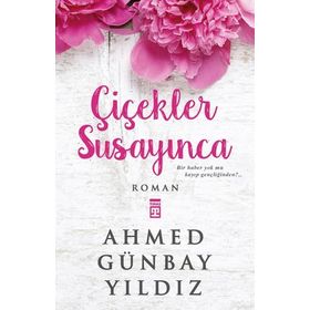 ÇİÇEKLER SUSAYINCA - AHMED GÜNBAY YILDIZ