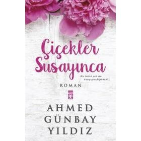 ÇİÇEKLER SUSAYINCA - AHMED GÜNBAY YILDIZ