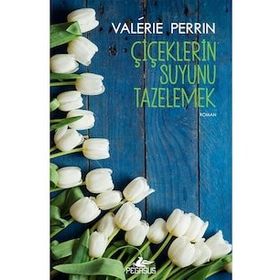 Çiçeklerin Suyunu Tazelemek - Valerie Perrin