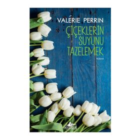 Çiçeklerin Suyunu Tazelemek - Valerie Perrin