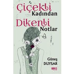 Çiçekli Kadından Dikenli Notlar - Güneş Duysar