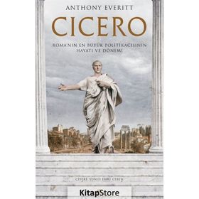 Cicero Roma'nın En Büyük Politikacısının Hayatı ve Dönemi - Anthony Everitt