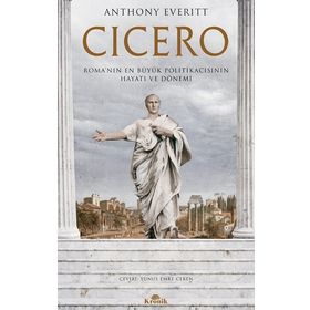 Cicero Roma'nın En Büyük Politikacısının Hayatı ve Dönemi - Anthony Everitt