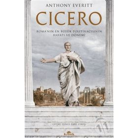 Cicero Roma'nın En Büyük Politikacısının Hayatı ve Dönemi - Anthony Everitt