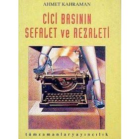 CICI BASININ SEFALET VE REZALETI - AHMET KAHRAMAN