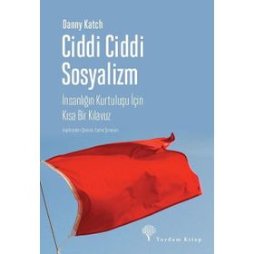 Ciddi Ciddi Sosyalizm-İnsanlığın Kurtuluşu için Kısa Bir Kılavuz - Danny Katch
