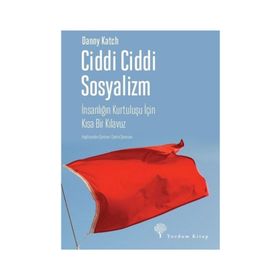 Ciddi Ciddi Sosyalizm-İnsanlığın Kurtuluşu için Kısa Bir Kılavuz - Danny Katch