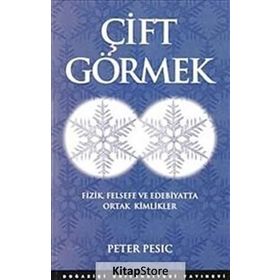 ÇİFT GÖRMEK FIZIK FELSEFE VE EDEBIYATTA ORTAK KIMLIKLER - PETER PESIC