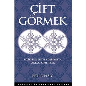 ÇİFT GÖRMEK FIZIK FELSEFE VE EDEBIYATTA ORTAK KIMLIKLER - PETER PESIC