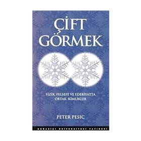 ÇİFT GÖRMEK FIZIK FELSEFE VE EDEBIYATTA ORTAK KIMLIKLER - PETER PESIC