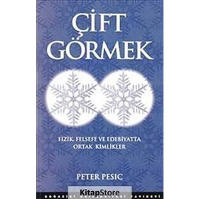 ÇİFT GÖRMEK FIZIK FELSEFE VE EDEBIYATTA ORTAK KIMLIKLER - PETER PESIC