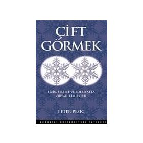 ÇİFT GÖRMEK FIZIK FELSEFE VE EDEBIYATTA ORTAK KIMLIKLER - PETER PESIC