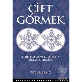 ÇİFT GÖRMEK FIZIK FELSEFE VE EDEBIYATTA ORTAK KIMLIKLER - PETER PESIC
