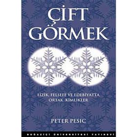 ÇİFT GÖRMEK FIZIK FELSEFE VE EDEBIYATTA ORTAK KIMLIKLER - PETER PESIC