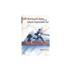 ÇİFT KARIYERLI EŞLER VE ÇALIŞMA YAŞAMINDAKİ YERI - SERPIL AYTAÇ