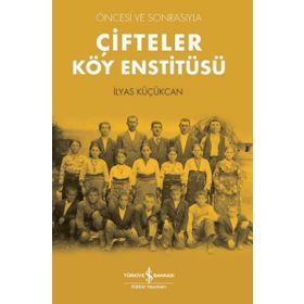 Çifteler Köy Enstitüsü - Öncesi Ve Sonrasıyla - İş Bankası Kültür Yayınları