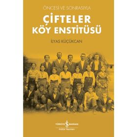 Çifteler Köy Enstitüsü - Öncesi Ve Sonrasıyla - İş Bankası Kültür Yayınları