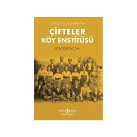 Çifteler Köy Enstitüsü - Öncesi Ve Sonrasıyla - İş Bankası Kültür Yayınları