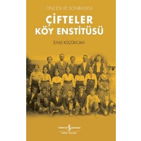 Çifteler Köy Enstitüsü - Öncesi Ve Sonrasıyla - İş Bankası Kültür Yayınları