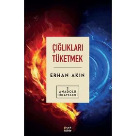 Çığlıkları Tüketmek - Anadolu Hikayeleri 2 - Erhan Akın