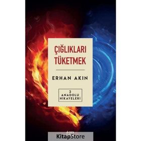 Çığlıkları Tüketmek - Anadolu Hikayeleri 2 - Erhan Akın