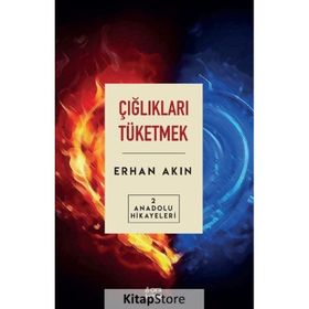 Çığlıkları Tüketmek - Anadolu Hikayeleri 2 - Erhan Akın