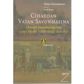 CİHADDAN VATAN SAVUNMASINA OSMANLI İMPARATORLUĞU'NDA GENEL ASKERLİK YÜKÜMLÜLÜĞÜ 1826-1856 - TOBIAS HEINZELMANN