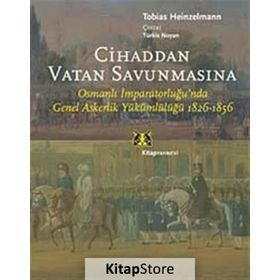 CİHADDAN VATAN SAVUNMASINA OSMANLI İMPARATORLUĞU'NDA GENEL ASKERLİK YÜKÜMLÜLÜĞÜ 1826-1856 - TOBIAS HEINZELMANN