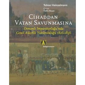 CİHADDAN VATAN SAVUNMASINA OSMANLI İMPARATORLUĞU'NDA GENEL ASKERLİK YÜKÜMLÜLÜĞÜ 1826-1856 - TOBIAS HEINZELMANN