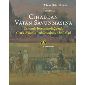 CİHADDAN VATAN SAVUNMASINA OSMANLI İMPARATORLUĞU'NDA GENEL ASKERLİK YÜKÜMLÜLÜĞÜ 1826-1856 - TOBIAS HEINZELMANN