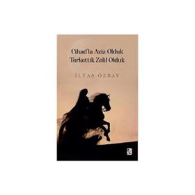 Cihad'la Aziz Olduk Terkettik Zelil Olduk İlyas Özbay