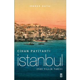 CIHAN PAYİTAHTI İSTANBUL 2500 YILLIK TARIH - ÖNDER KAYA