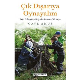 Çık Dışarıya Oynayalım- Doğa Pedagojisine Doğru Bir Öğrenme Yolculuğu - Epsilon Yayınları