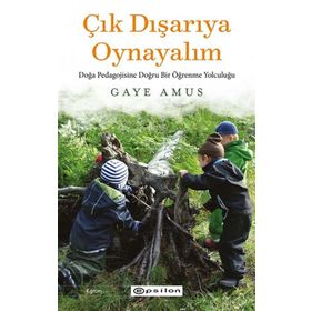Çık Dışarıya Oynayalım- Doğa Pedagojisine Doğru Bir Öğrenme Yolculuğu - Epsilon Yayınları