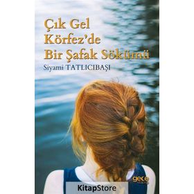 Çık Gel Körfez'de Bir Şafak Sökümü - Siyami Tatlıcıbaşı
