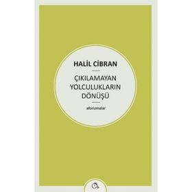 Çıkılamayan Yolculukların Dönüşü - Halil Cibran
