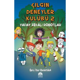 Çılgın Deneyler Kulübü 2 - Yapay Zekalı Robotlar - Esra İlter Demirbilek