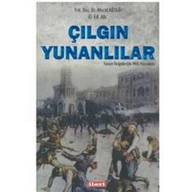 Çılgın Yunanlılar Yunan Belgeleriyle Milli Mücadele - Murat Köylü