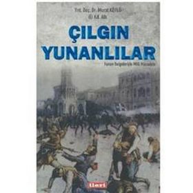 Çılgın Yunanlılar Yunan Belgeleriyle Milli Mücadele - Murat Köylü