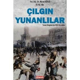 Çılgın Yunanlılar Yunan Belgeleriyle Milli Mücadele - Murat Köylü