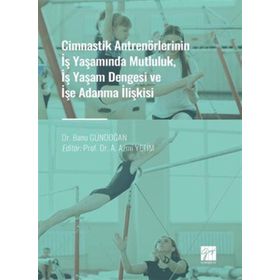 Cimnastik Antrenörlerinin İş Yaşamında Mutluluk, İş Yaşam Dengesi ve İşe Adanma İlişkisi - Banu Gündoğan