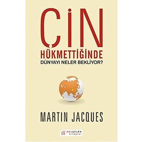 Çin Hükmettiğinde Dünyayı Neler Bekliyor? - Martin Jacques