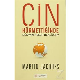 Çin Hükmettiğinde Dünyayı Neler Bekliyor? - Martin Jacques