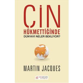 Çin Hükmettiğinde Dünyayı Neler Bekliyor? - Martin Jacques