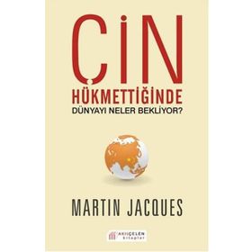 Çin Hükmettiğinde Dünyayı Neler Bekliyor? - Martin Jacques
