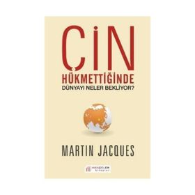 Çin Hükmettiğinde Dünyayı Neler Bekliyor? - Martin Jacques