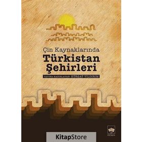 ÇIN KAYNAKLARINDA TÜRKISTAN ŞEHIRLERI - KÜRŞAT YILDIRIM