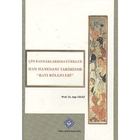 Çin Kaynaklarında Türkler -Han Hanedanı Tarihinde Batı Bölgeleri - Ayşe Onat