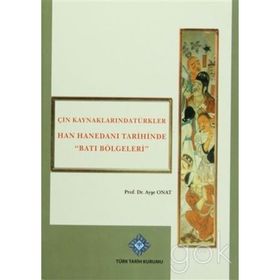 Çin Kaynaklarında Türkler -Han Hanedanı Tarihinde Batı Bölgeleri - Ayşe Onat